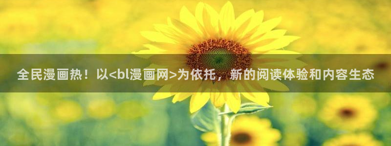 漫画岛免费版最新下载：全民漫画热！以<bl漫画网>为依托，新的阅读体验和内容生态